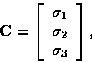 \begin{displaymath}
{\bf C}= 
\left[
\begin{array}
{c}
\sigma_1 \\  
\sigma_2 \\  
\sigma_3 \\  \end{array}\right],\end{displaymath}