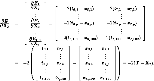 \begin{displaymath}
\begin{array}
{rcl}
\frac{\textstyle \partial E}{\textstyle ...
 ...nd{array} \right]
\right)
=
-2 ({\bf T}- {\bf X}_2),\end{array}\end{displaymath}