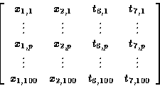 \begin{displaymath}
\left[
\begin{array}
{cccc}
x_{1,1} & x_{2,1} & t_{6,1} & t_...
 ...,100} & x_{2,100} & t_{6,100} & t_{7,100} \\ \end{array}\right]\end{displaymath}